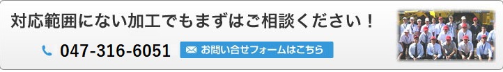 対応範囲にない加工でもまずはご相談ください！